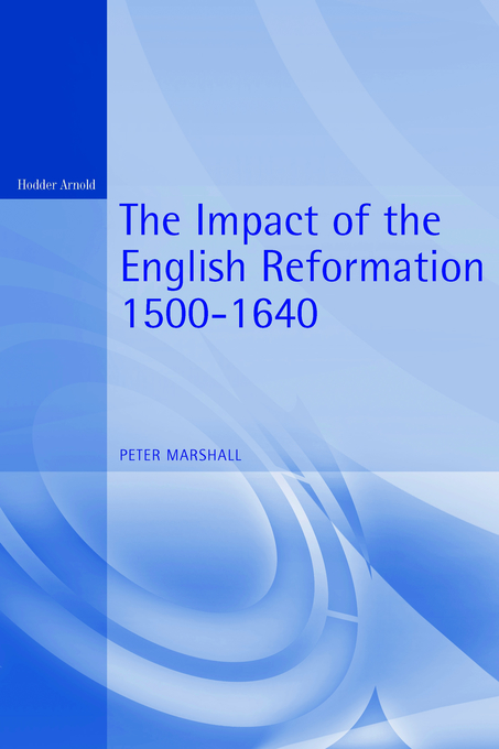 The Impact of the English Reformation 1500-1640 By Peter Marshall