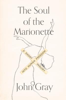 The Soul of the Marionette A Short Inquiry Into Human Freedom