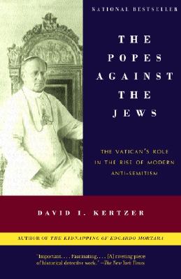 The Popes Against the Jews The Vatican's Role in the Rise of Modern A