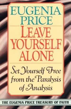 Leave Yourself Alone Set Yourself Free from the Paralysis of Analysis