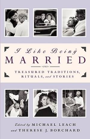 I Like Being Married Treasured Traditions Rituals and Stories