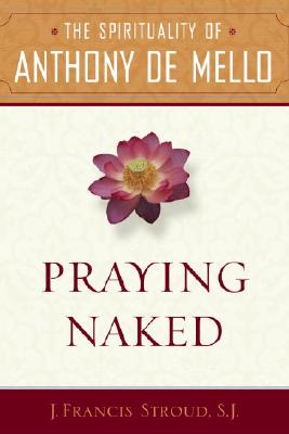 Praying Naked The Spirituality of Anthony de Mello (Paperback)