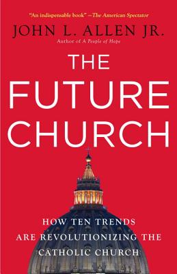 The Future Church How Ten Trends Are Revolutionizing the Catholic Chu