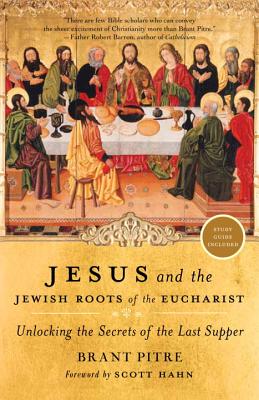 Jesus and the Jewish Roots of the Eucharist Unlocking the Secrets of