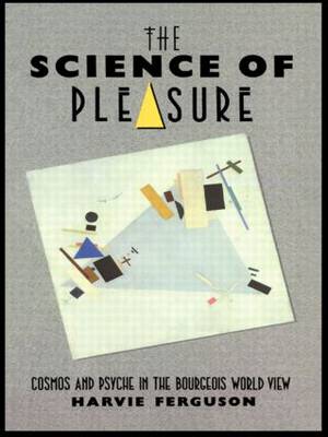 The Science of Pleasure Cosmos and Psyche in the Bourgeois World