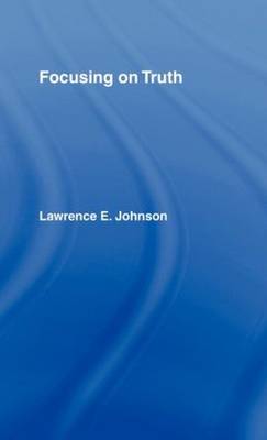 Focusing on Truth By Lawrence E Johnson (Hardback) 9780415072526