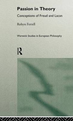 Passion in Theory Conceptions of Freud and Lacan By Ferrell Robyn