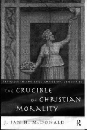 Crucible Of Christian Morality By J Ian H Mcdonald (Paperback)