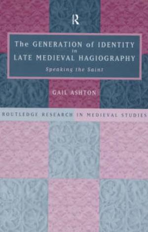 The Generation of Identity in Late Medieval Hagiography By Gail Ashton