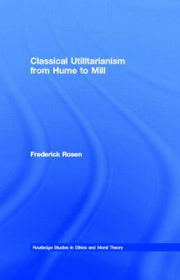 Classical Utilitarianism from Hume to Mill By Rosen Frederick