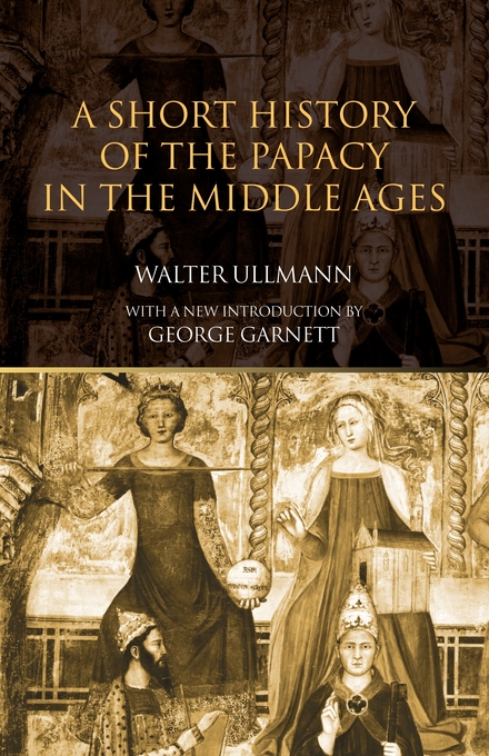 Short History of the Papacy in the Middle Ages By Walter Ullmann