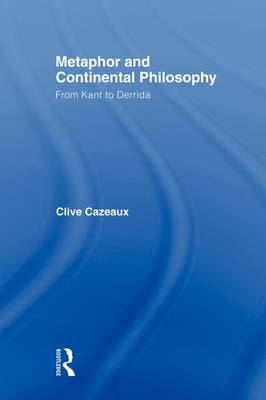 Metaphor And Continental Philosophy By Clive Cazeaux (Hardback)