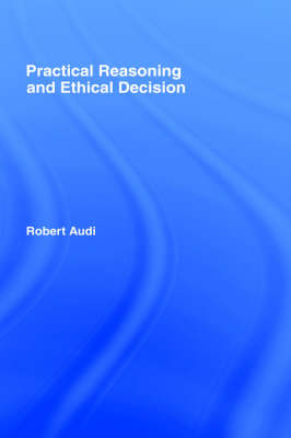 Practical Reasoning and Ethical Decision By Robert Audi (Hardback)