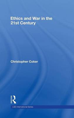 Ethics and War in the 21st Century By Christopher Coker (Hardback)