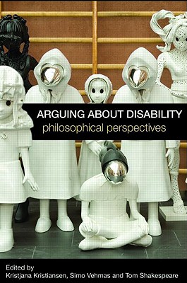 Arguing about Disability Philosophical Perspectives (Hardback)