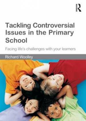 Tackling Controversial Issues in the Primary School By Richard Woolley