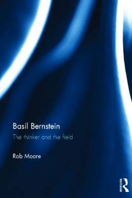 Basil Bernstein The Thinker and the Field By Rob Moore (Hardback)