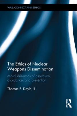 The Ethics of Nuclear Weapons Dissemination By Thomas E Doyle