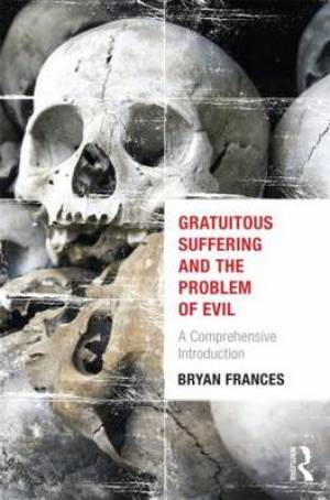 Gratuitous Suffering and the Problem of Evil By Bryan Frances