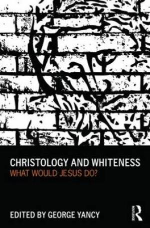 Christology and Whiteness By George Yancy (Paperback) 9780415699983