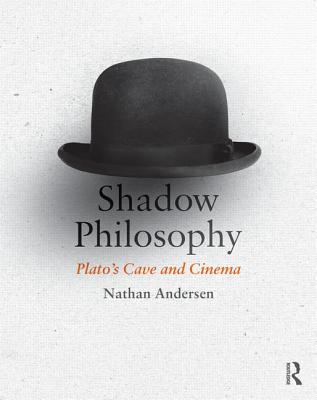 Shadow Philosophy Plato's Cave and Cinema By Andersen Nathan