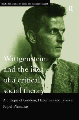 Wittgenstein and the Idea of a Critical Social Theory (Paperback)