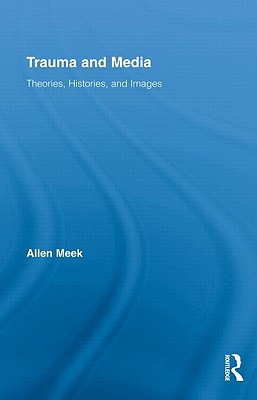 Trauma and Media Theories Histories and Images By Meek Allen