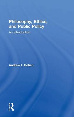 Philosophy Ethics and Public Policy By Andrew Cohen (Hardback)