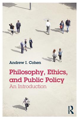 Philosophy Ethics and Public Policy An Introduction By Andrew Cohen