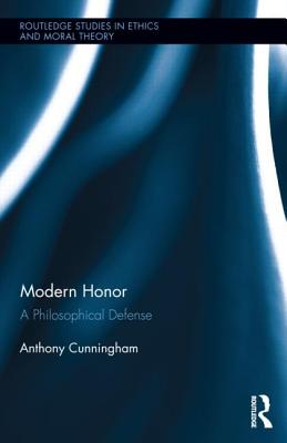 Modern Honor A Philosophical Defense By Cunningham Anthony (Hardback)