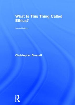 What is This Thing Called Ethics By Christopher Bennett (Hardback)