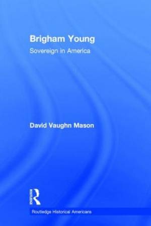 Brigham Young Sovereign in America By David Vaughn Mason (Hardback)