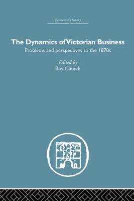 The Dynamics of Victorian Business By Church Roy (Paperback)