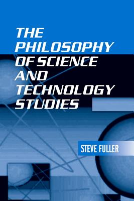 The Philosophy of Science and Technology Studies By Steve Fuller