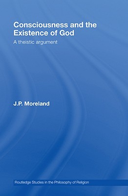 Consciousness and the Existence of God By J P Moreland (Hardback)