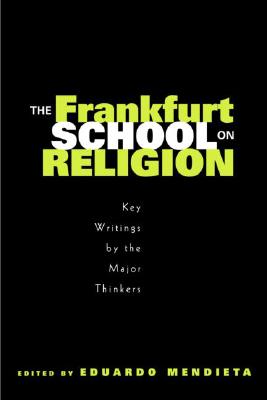 The Frankfurt School on Religion By Mendieta Eduardo (Paperback)