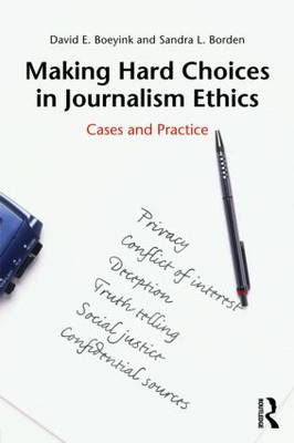 Making Hard Choices in Journalism Ethics Cases and Practice