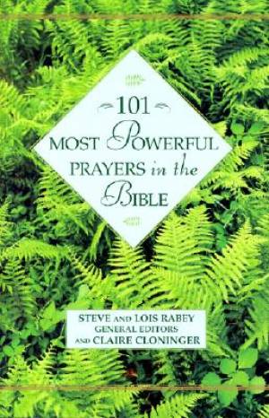 101 Most Powerful Prayers In The Bible By Steve & Lois Rabey