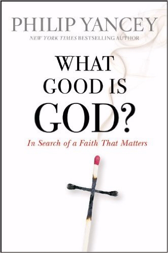 What Good Is God In Search of a Faith That Matters By Yancey Philip