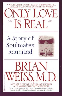 Only Love is Real A Story of Soulmates Reunited By Weiss Brian