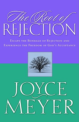 The Root of Rejection Escape the Bondage of Rejection and Experience