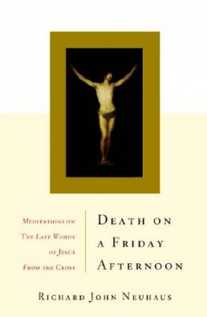 Death On A Friday Afternoon By Richard John Neuhaus (Paperback)