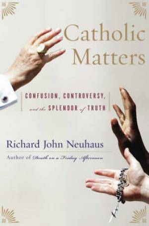 Catholic Matters By Richard Neuhaus (Paperback) 9780465049363