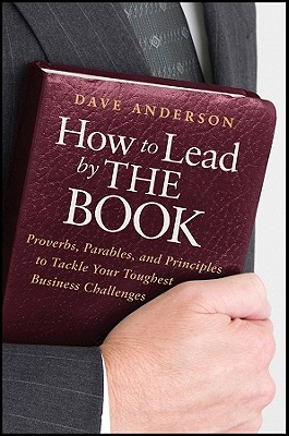 How to Lead by the Book Proverbs Parables and Principles to Tackle