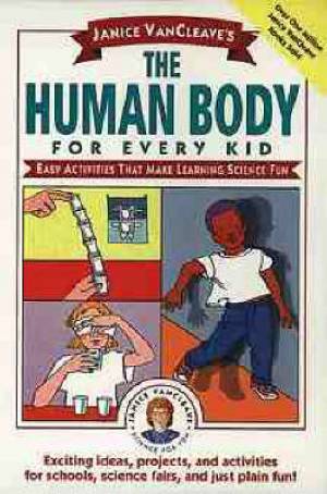 Janice Van Cleaves The Human Body For Every Kid By Janice Van Cleave