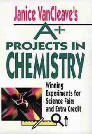 Janice Van Cleaves A Plus Projects In Chemistry By Janice Van Cleave