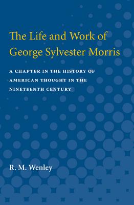 The Life and Work of George Sylvester Morris A Chapter in the History