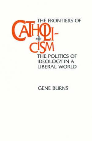 The Frontiers of Catholicism By Gene Burns (Paperback) 9780520089228