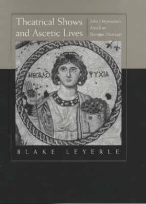 Theatrical Shows and Ascetic Lives By Blake Leyerle (Hardback)