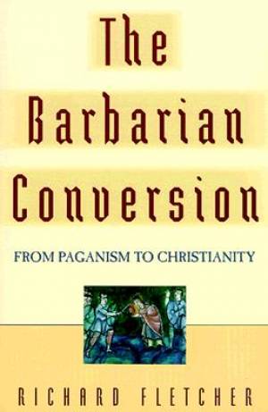 The Barbarian Conversion By Richard Fletcher (Paperback) 9780520218598